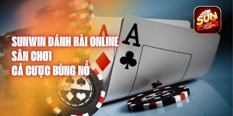 Sunwin Đánh Bài Online - Sân Chơi Cá Cược Bùng Nổ