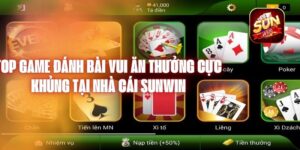 TOP Game Đánh Bài Vui Ăn Thưởng Cực Khủng Tại Nhà Cái SUNWIN