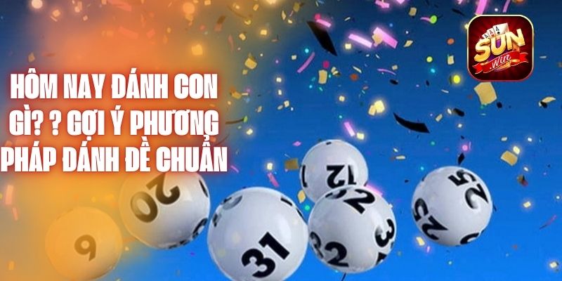 Hôm nay đánh con gì? ? Gợi ý phương pháp đánh đề chuẩn