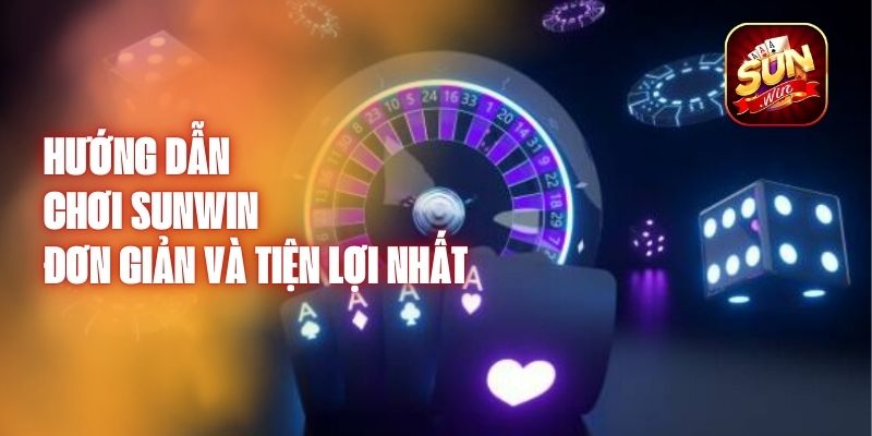 Hướng Dẫn Chơi Sunwin - Đơn Giản Và Tiện Lợi Nhất