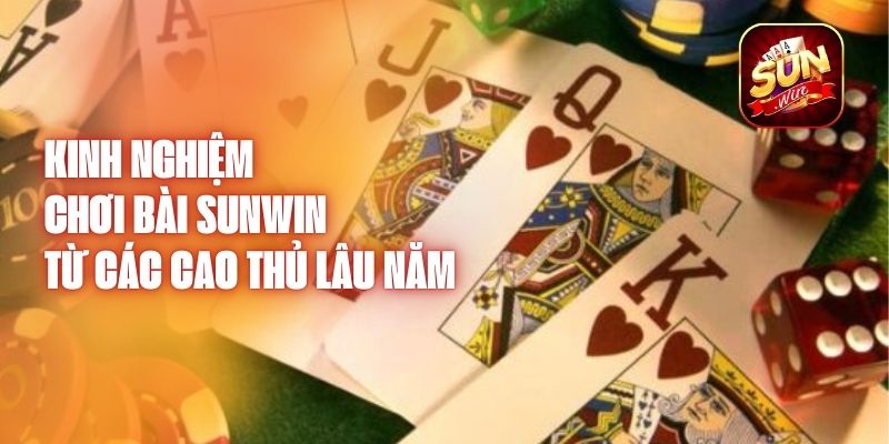 Kinh Nghiệm Chơi Bài Sunwin Từ Các Cao Thủ Lâu Năm