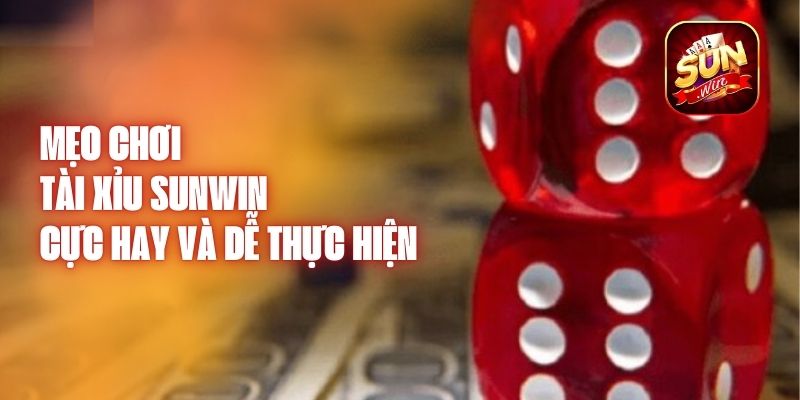 Mẹo Chơi Tài Xỉu Sunwin Cực Hay Và Dễ Thực Hiện