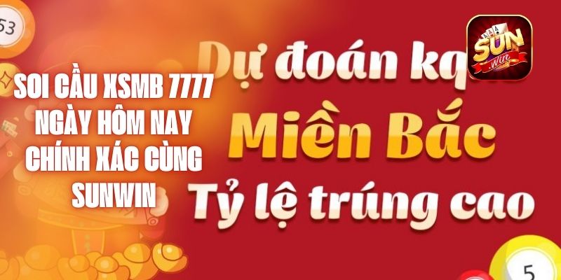 Soi cầu xsmb 7777 ngày hôm nay chính xác cùng SUNWIN