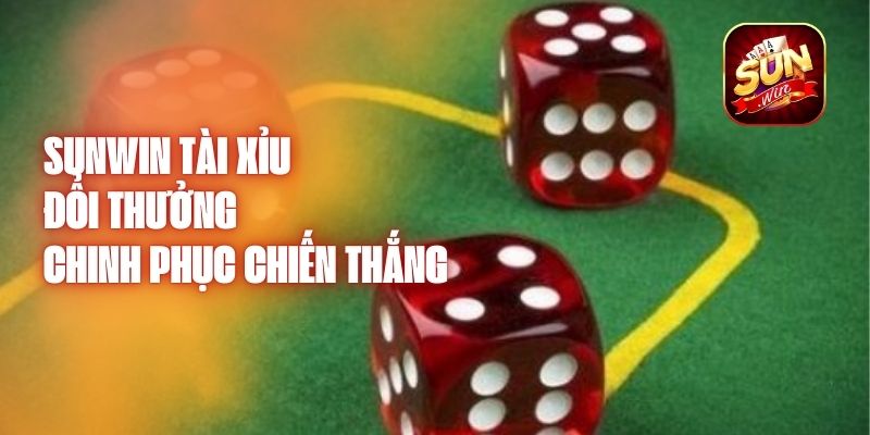 Sunwin Tài Xỉu Đổi Thưởng - Chinh Phục Chiến Thắng