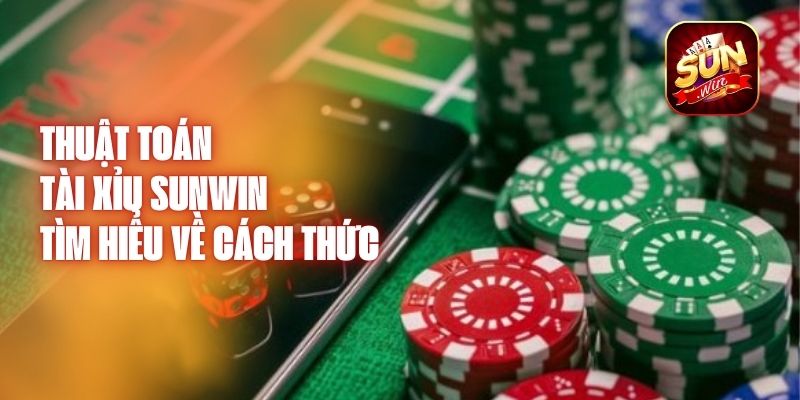 Thuật Toán Tài Xỉu Sunwin - Tìm Hiểu Về Cách Thức