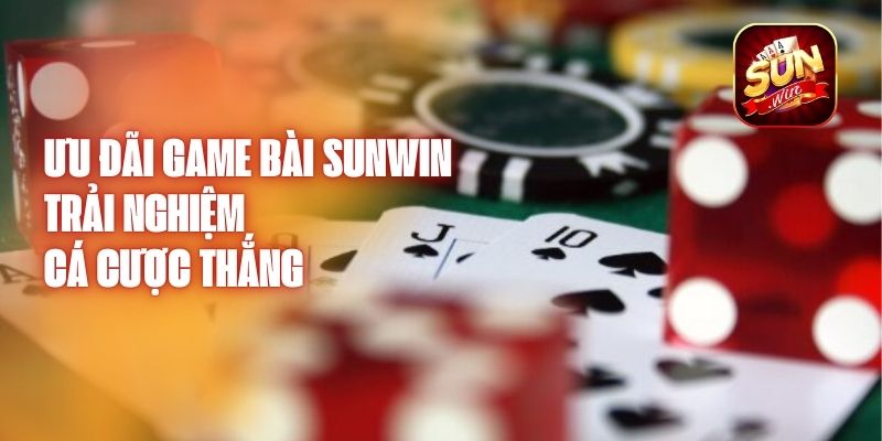 Ưu Đãi Game Bài Sunwin - Trải Nghiệm Cá Cược Thắng